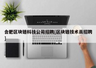 合肥区块链科技公司招聘[区块链技术员招聘]