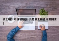 波士顿公司区块链[什么是波士顿咨询集团法]