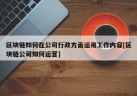 区块链如何在公司行政方面运用工作内容[区块链公司如何运营]