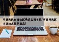 阿里巴巴有哪些区块链公司名称[阿里巴巴区块链技术最新消息]