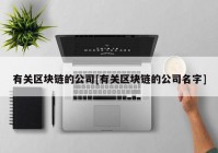 有关区块链的公司[有关区块链的公司名字]