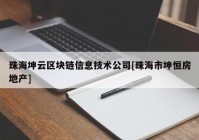 珠海坤云区块链信息技术公司[珠海市坤恒房地产]