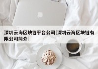 深圳云海区块链平台公司[深圳云海区块链有限公司简介]