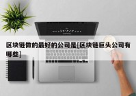 区块链做的最好的公司是[区块链巨头公司有哪些]