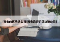 西安的区块链公司[西安最好的区块链公司]