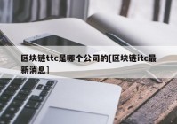 区块链ttc是哪个公司的[区块链itc最新消息]