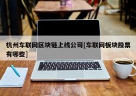 杭州车联网区块链上线公司[车联网板块股票有哪些]