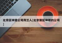 北京区块链公司荷兰人[北京做区块链的公司]